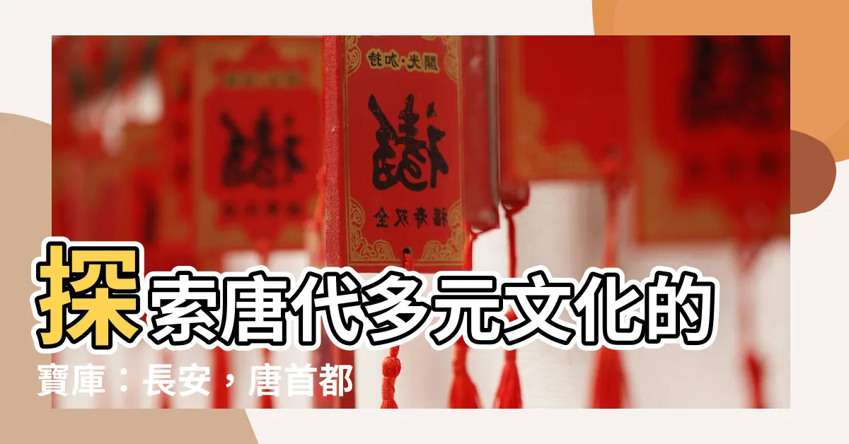 【唐首都】探索唐代多元文化的寶庫：長安，唐首都的盛世風華