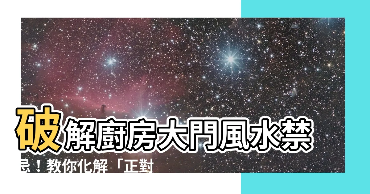 【大門對廚房】破解廚房大門風水禁忌！教你化解「正對廚房」招致的厄運