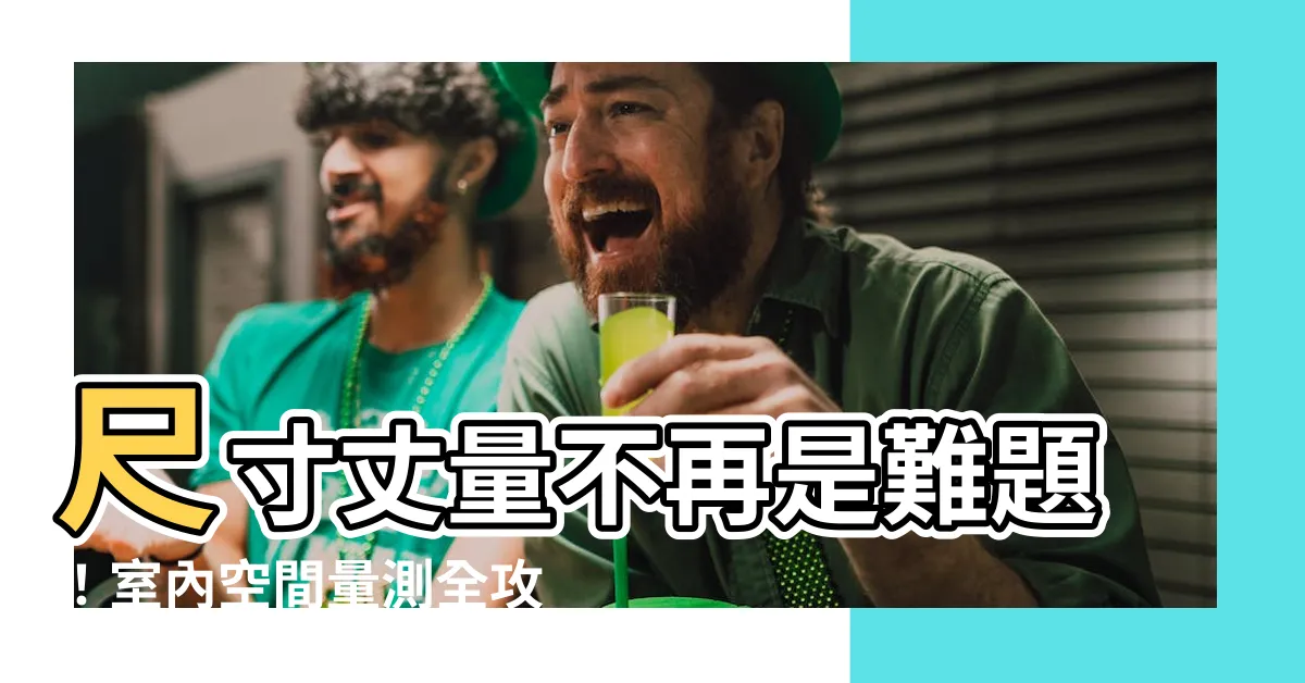 【尺寸丈量】尺寸丈量不再是難題！室內空間量測全攻略，一秒變空間規劃達人