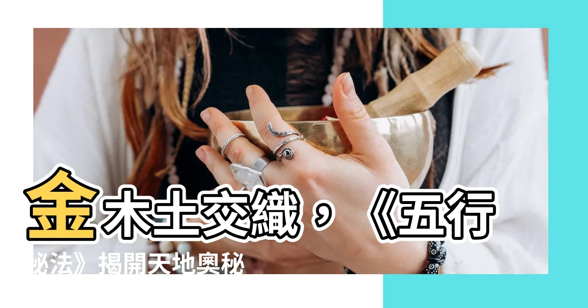 【金木土】金木土交織，《五行秘法》揭開天地奧秘
