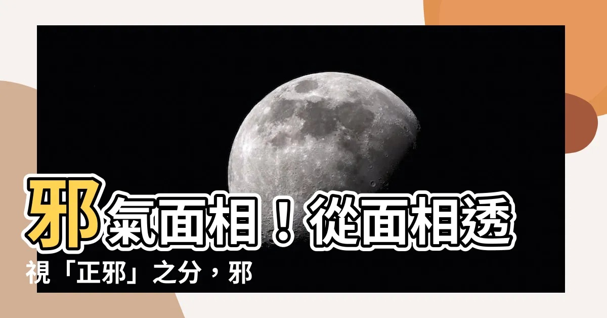 【邪氣面相】邪氣面相！從面相透視「正邪」之分，邪氣重者敬而遠之