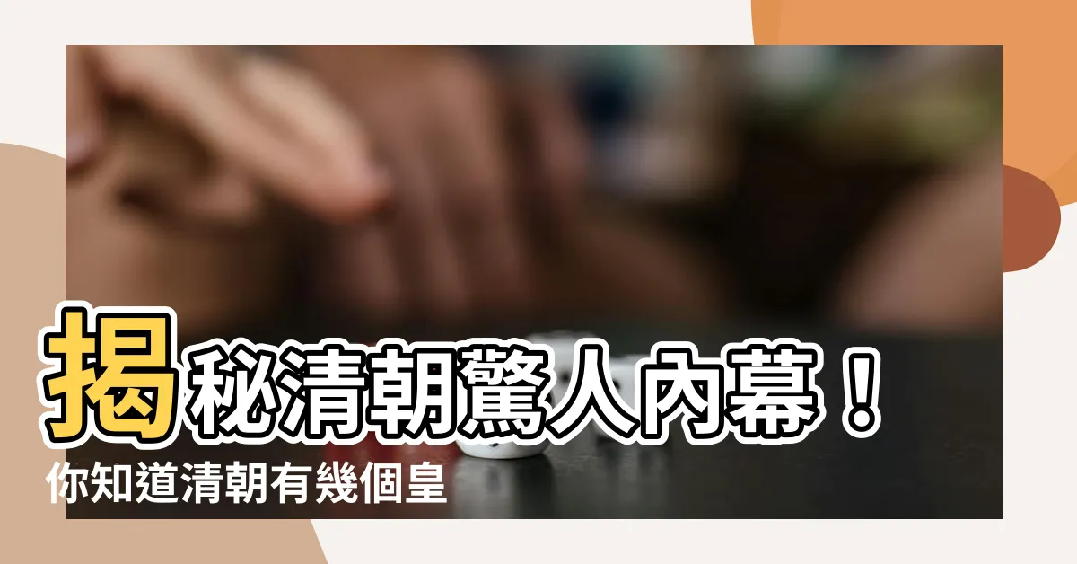 【清朝有幾個皇帝】揭秘清朝驚人內幕！你知道清朝有幾個皇帝嗎？點進來一探究竟！
