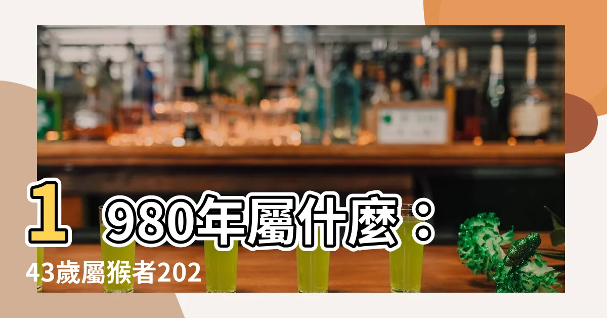【1980屬什麼】1980年屬什麼：43歲屬猴者2023運勢大解析！