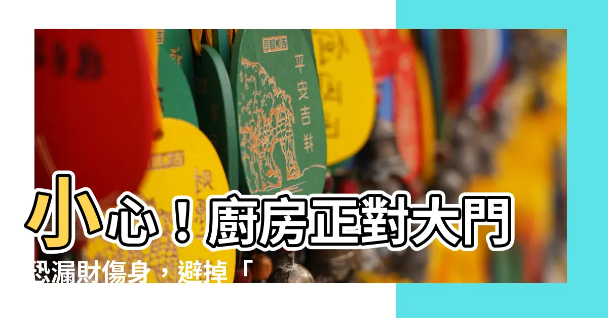 【廚房對門】小心！廚房正對大門恐漏財傷身，避掉「廚房對門」10大風水禁忌