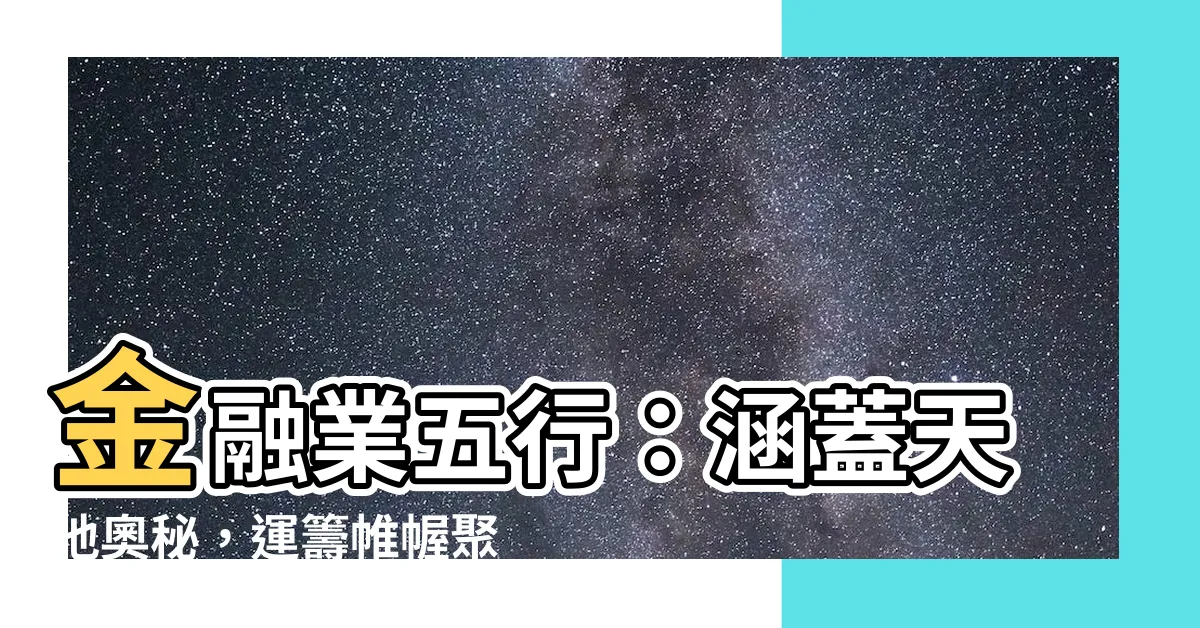 【金融業五行】金融業五行：涵蓋天地奧秘，運籌帷幄聚財寶