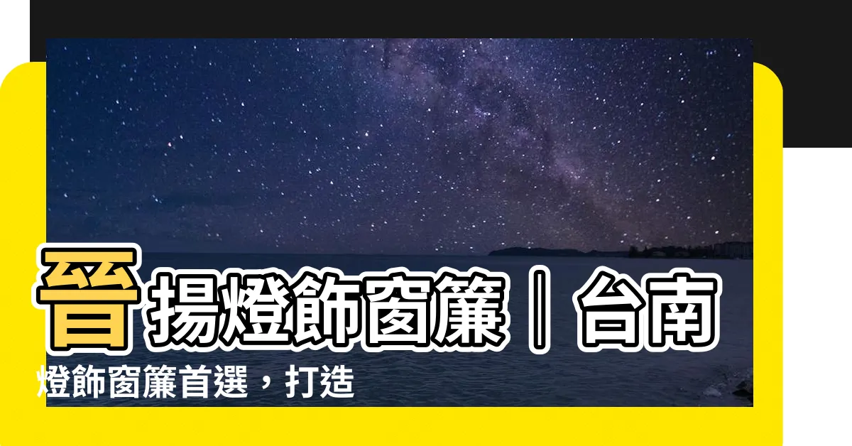 【晉揚燈飾窗簾】晉揚燈飾窗簾｜台南燈飾窗簾首選，打造温馨舒適居家空間