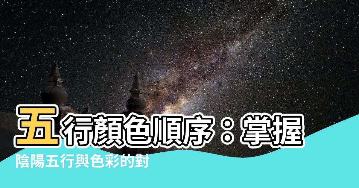【五行顏色順序】五行顏色順序：掌握陰陽五行與色彩的對應關係