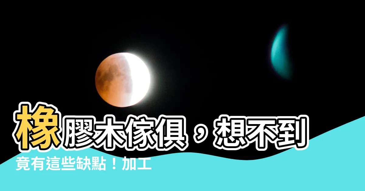 【橡膠木缺點】橡膠木傢俱，想不到竟有這些缺點！加工剖析不可錯過！