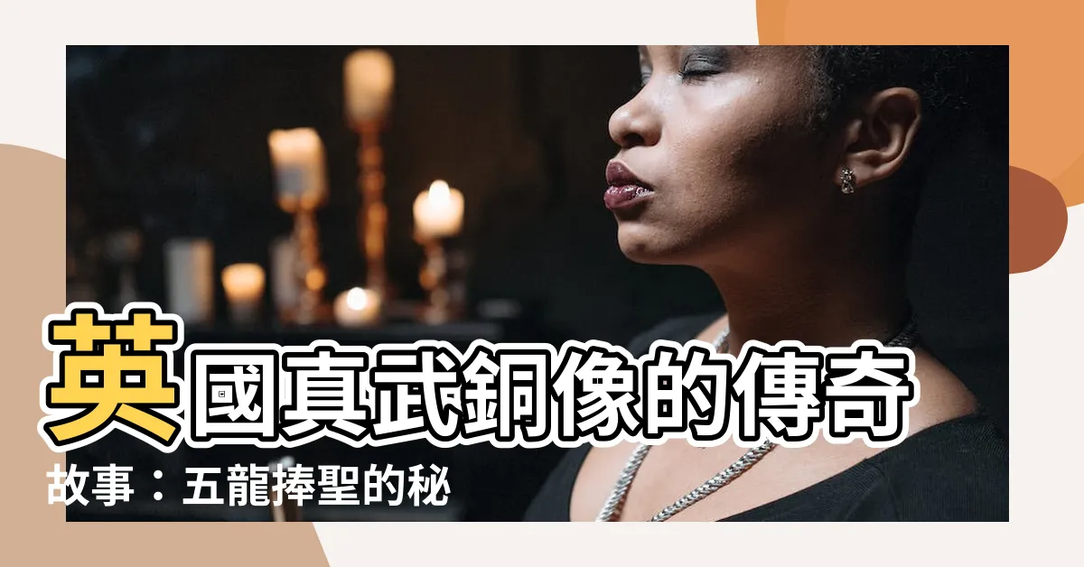 【五龍捧聖】英國真武銅像的傳奇故事：五龍捧聖的秘密