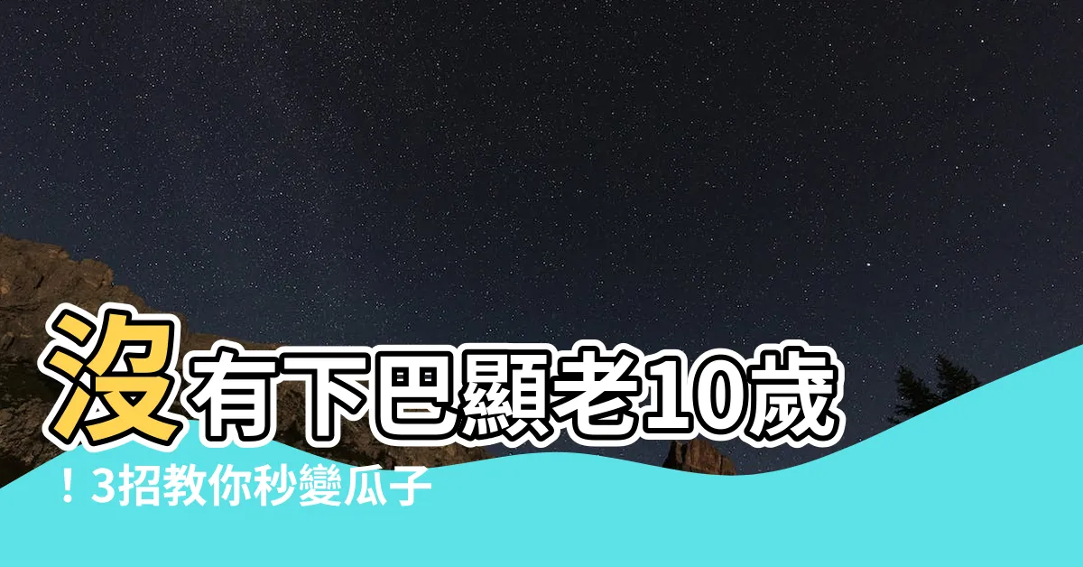 【沒有下巴的人】沒有下巴顯老10歲！3招教你秒變瓜子臉