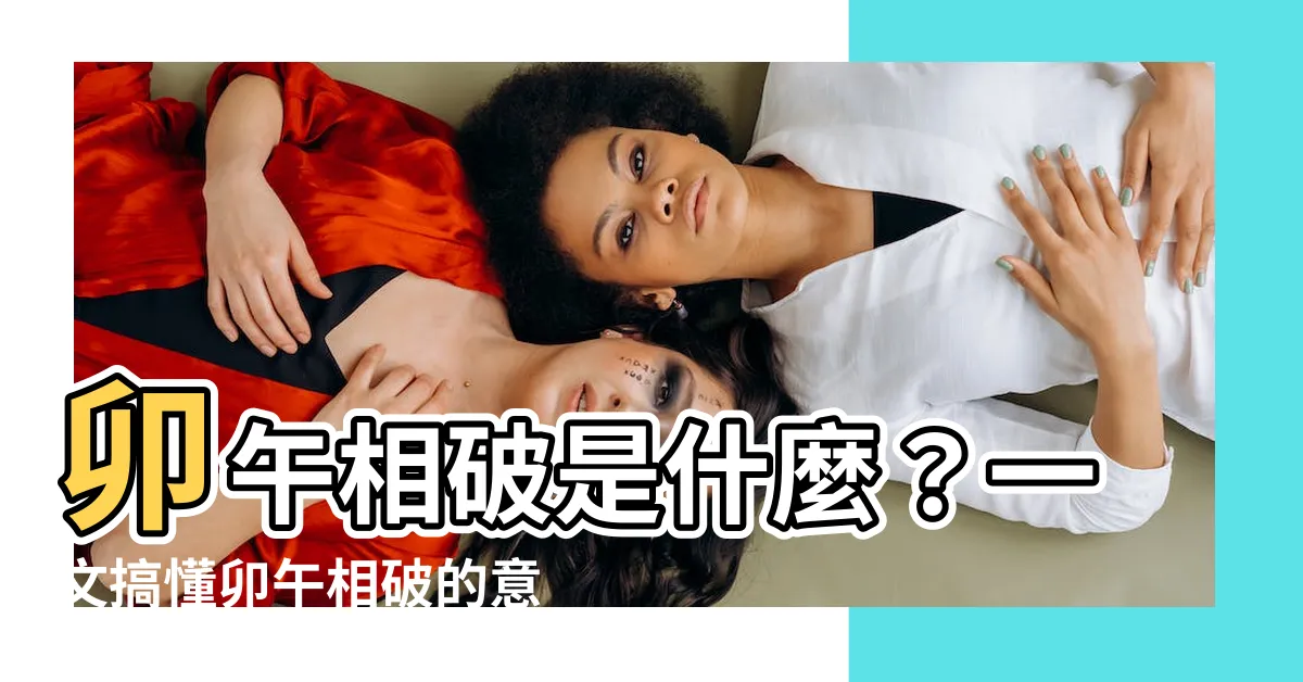 【卯午相破】卯午相破是什麼？一文搞懂卯午相破的意義與後果