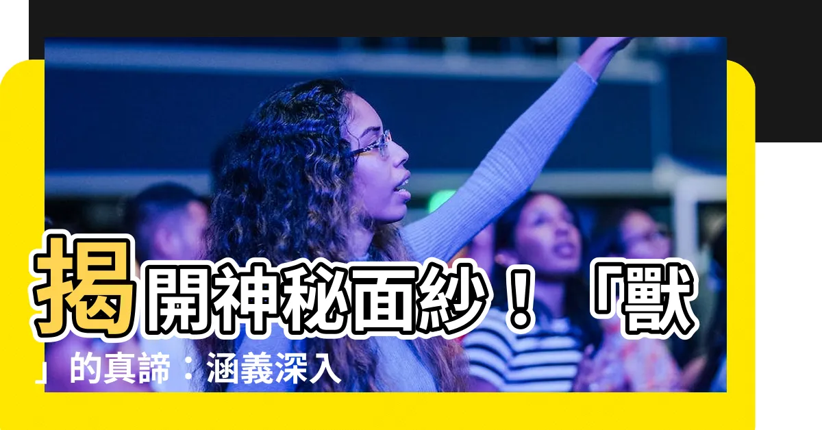 【獸 意思】揭開神秘面紗！「獸」的真諦：涵義深入解析