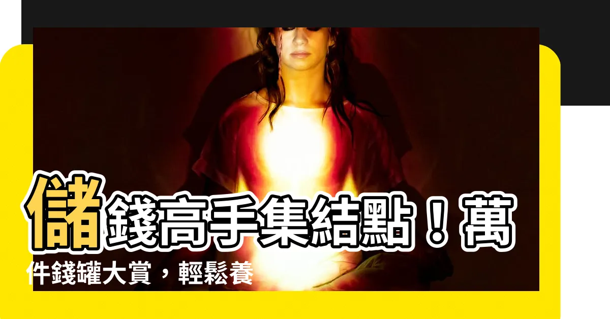 【錢罐】儲錢高手集結點！萬件錢罐大賞，輕鬆養成理財好習慣