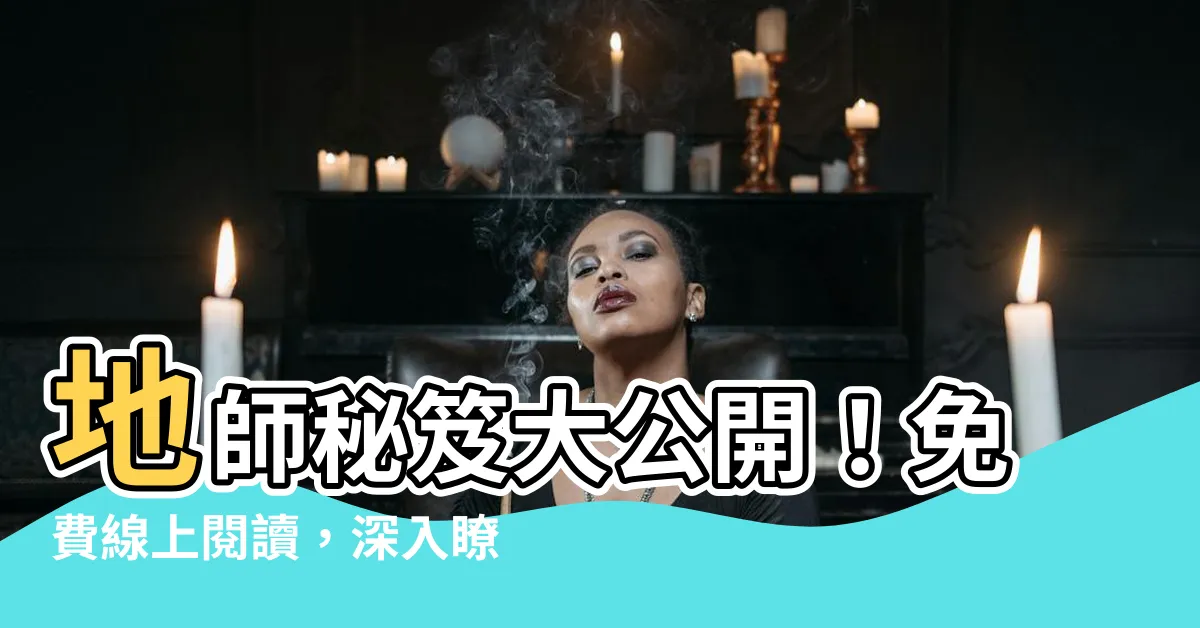 【地師】地師秘笈大公開！免費線上閲讀，深入瞭解堪輿風水之謎