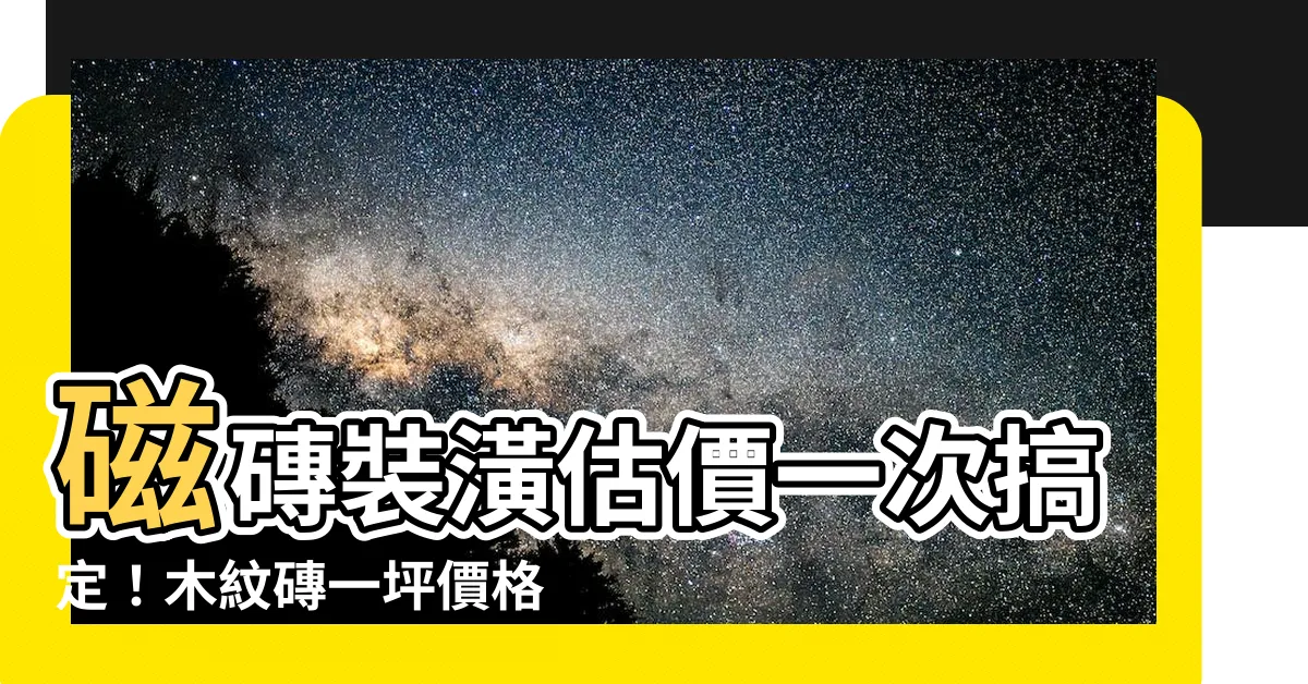 【木紋磚一坪價格】磁磚裝潢估價一次搞定！木紋磚一坪價格解析，打造温馨家居