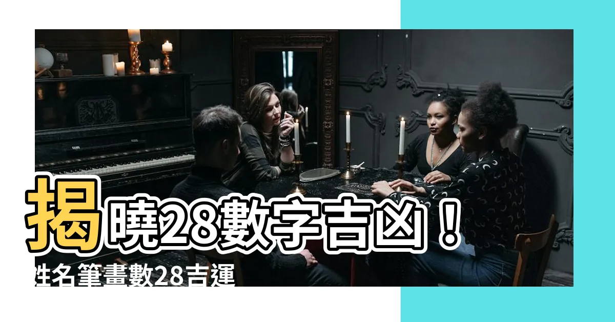 【28數字吉凶】揭曉28數字吉凶！姓名筆畫數28吉運解密
