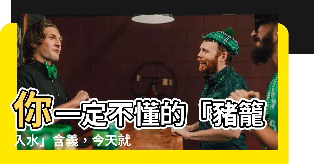 【豬籠入水】你一定不懂的「豬籠入水」含義，今天就來看熱鬧！