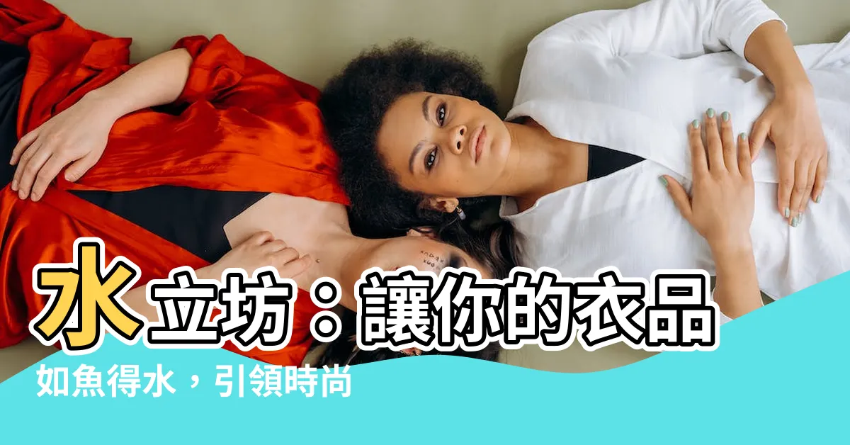 【水立坊】水立坊：讓你的衣品如魚得水，引領時尚潮流