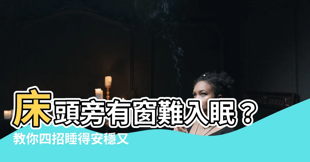 【牀頭旁邊是窗户】牀頭旁有窗難入眠？教你四招睡得安穩又舒適