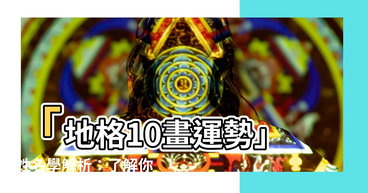 【地格10畫運勢】「地格10畫運勢」姓名學解析：瞭解你的「後天」潛質