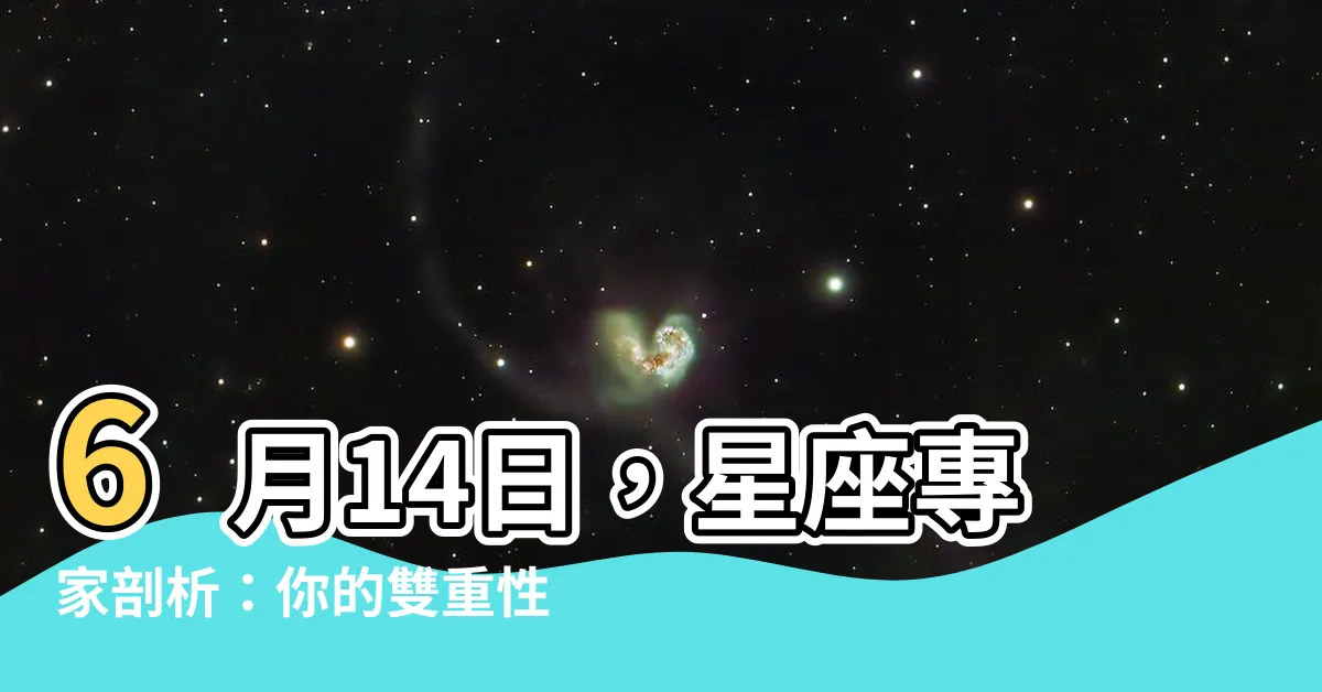 【6月14日性格】6月14日，星座專家剖析：你的雙重性格和過人勇氣