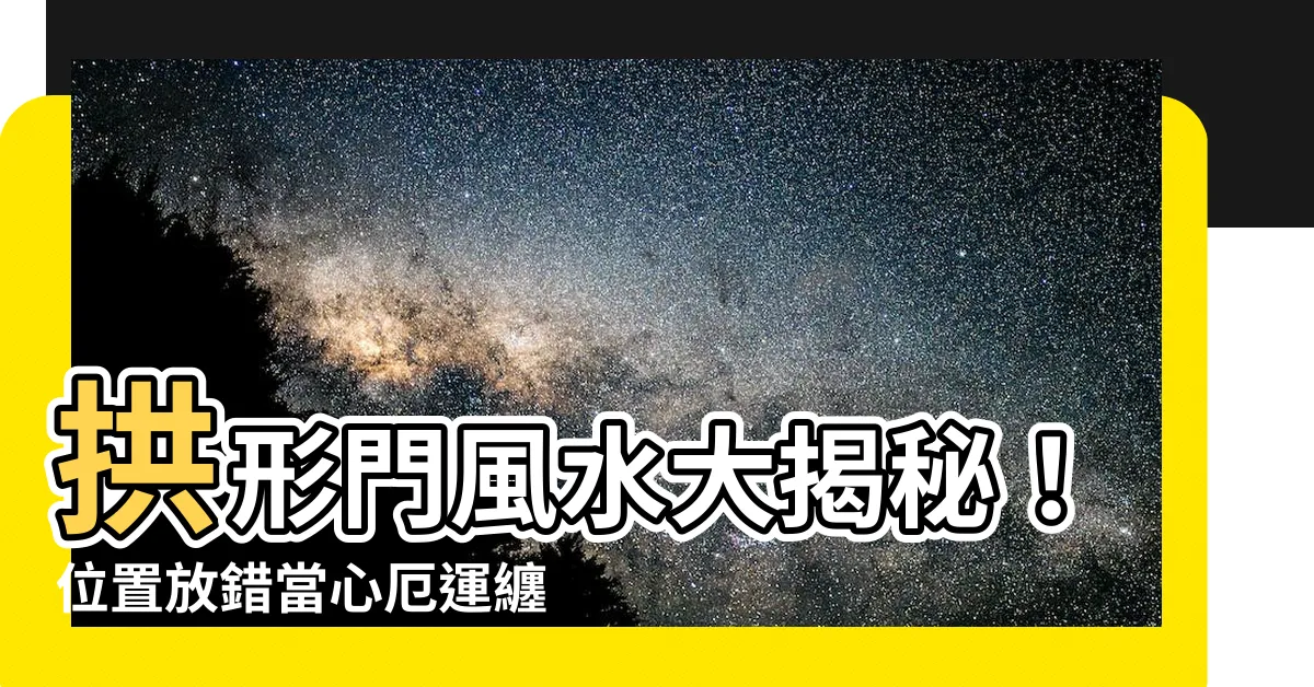 【拱形門 風水】拱形門風水大揭秘！位置放錯當心厄運纏身