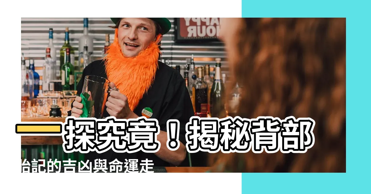 【背部有胎記】一探究竟！揭秘背部胎記的吉凶與命運走向
