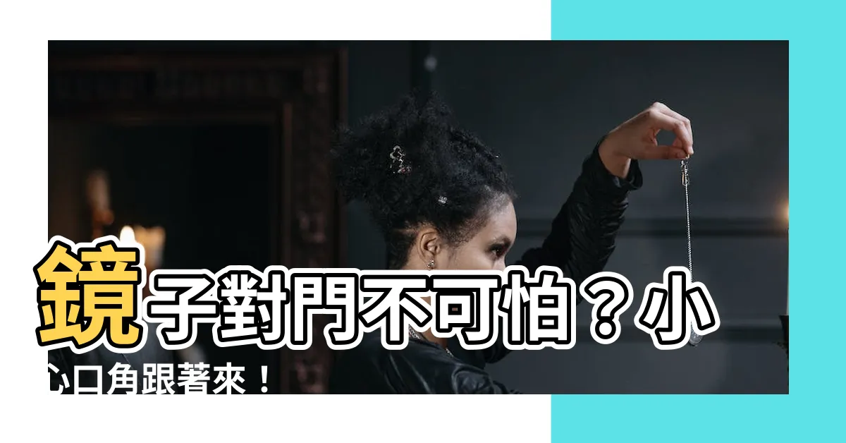 【鏡對門】鏡子對門不可怕？小心口角跟著來！