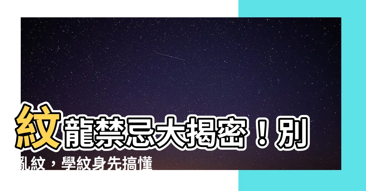 【紋龍禁忌】紋龍禁忌大揭密！別亂紋，學紋身先搞懂這些眉角！