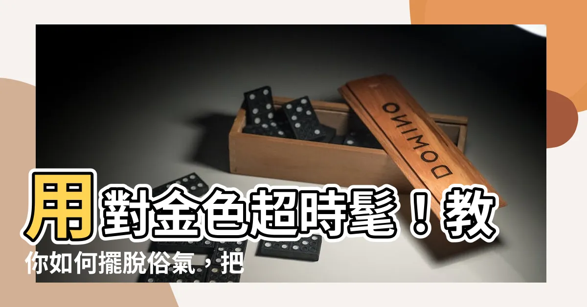 【金色配什麼色】用對金色超時髦！教你如何擺脱俗氣，把金色配出高級感