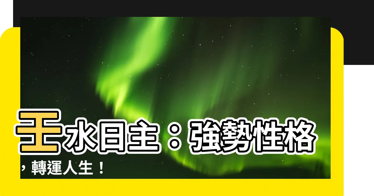 【壬水 性格】壬水日主：強勢性格，轉運人生！