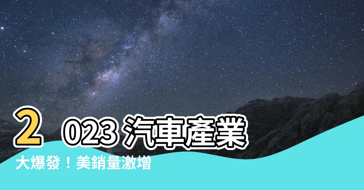 【2023 交車】2023 汽車產業大爆發！美銷量激增 Tesla 交車破百萬