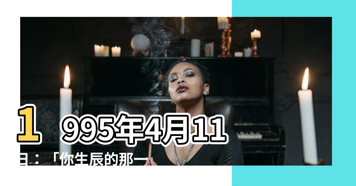 【1995年4月11日】1995年4月11日：「你生辰的那一刻，註定你的運勢」