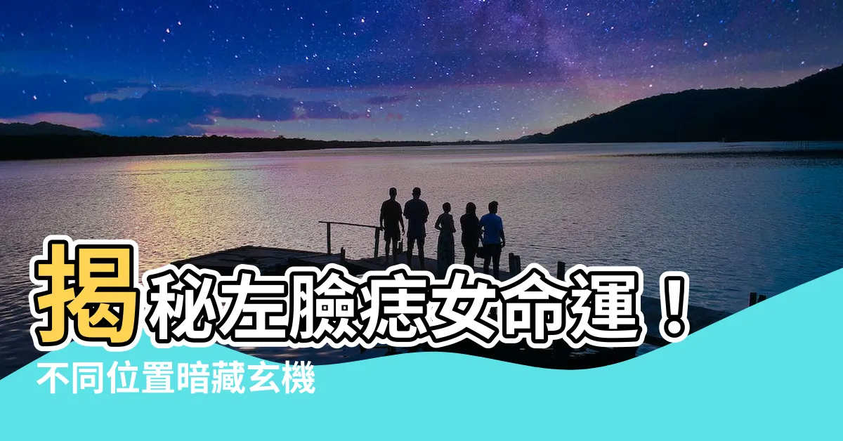 【左臉痣女】揭秘左臉痣女命運！不同位置暗藏玄機