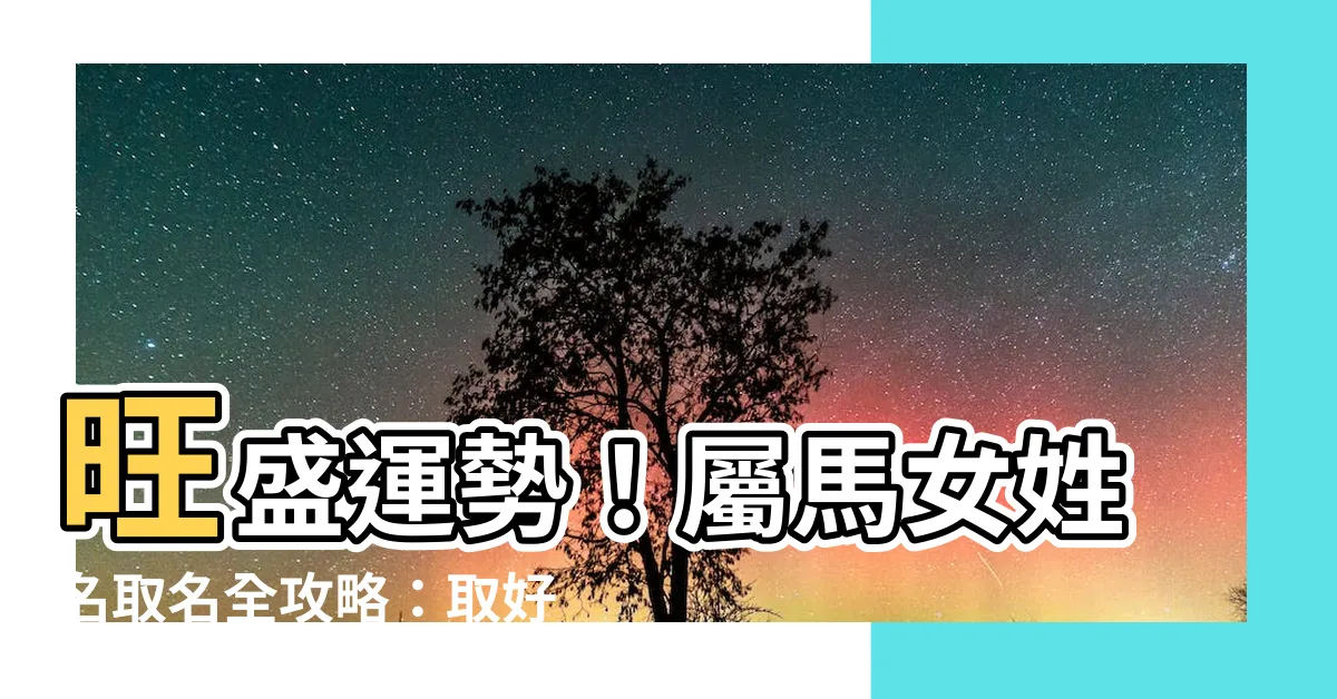 【屬馬女姓名】旺盛運勢！屬馬女姓名取名全攻略：取好名馬到成功