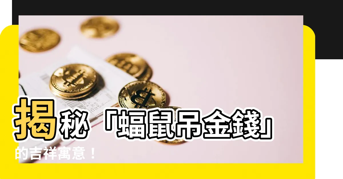 【蝠鼠吊金錢意思】揭秘「蝠鼠吊金錢」的吉祥寓意！