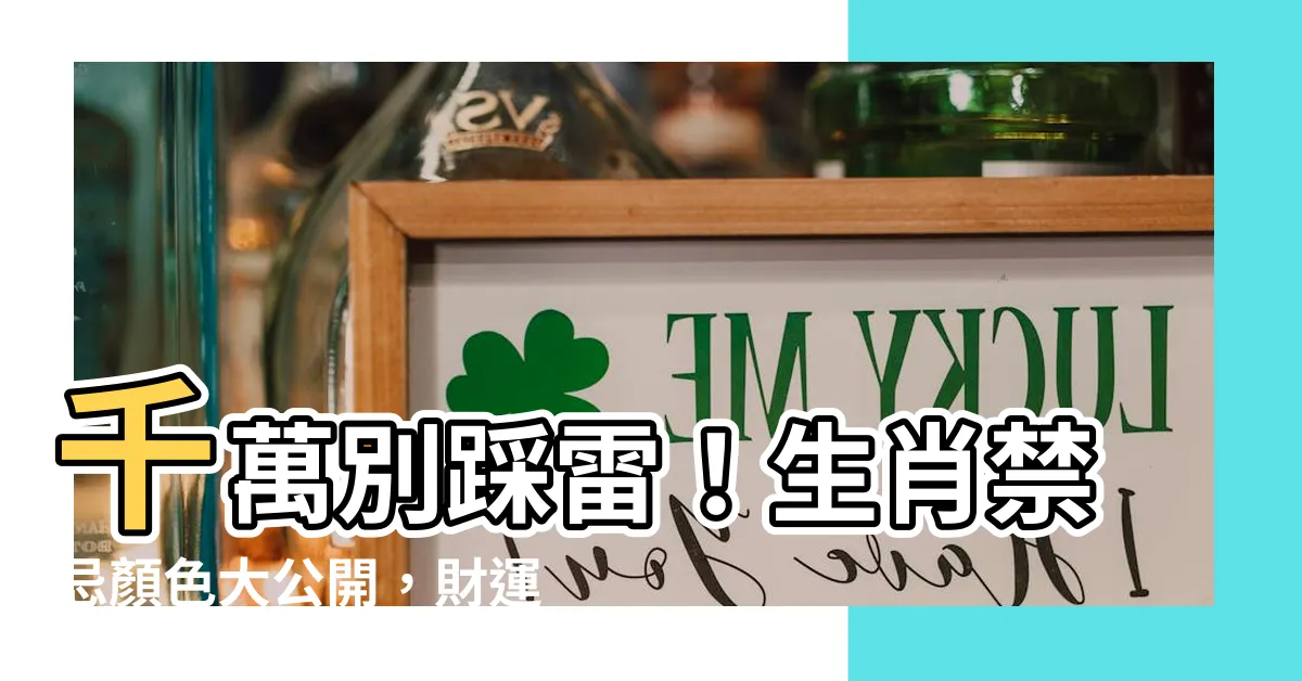 【生肖禁忌顏色】千萬別踩雷！生肖禁忌顏色大公開，財運、桃花運通通保