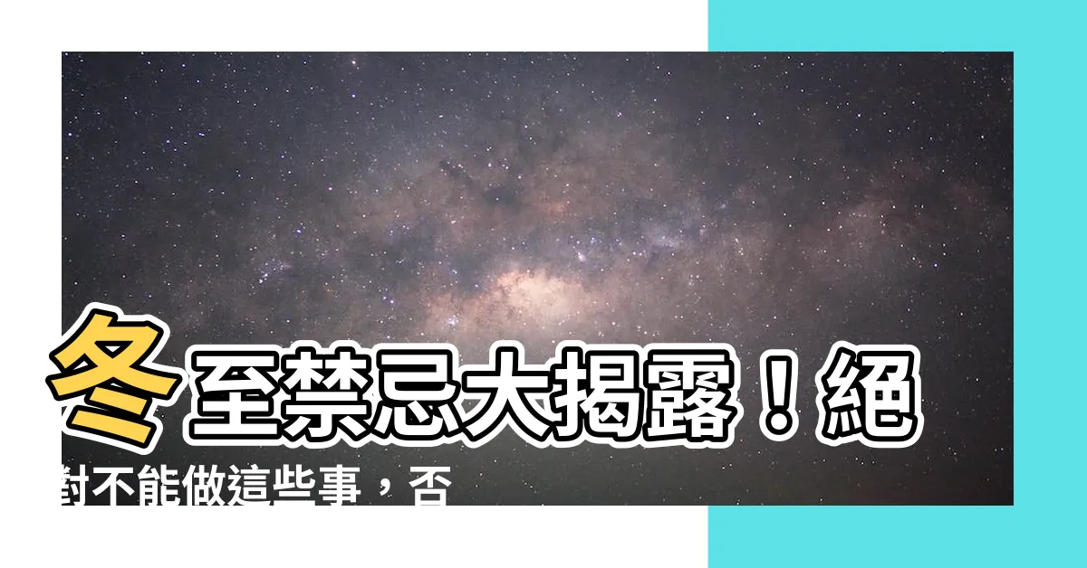 【冬至禁忌】冬至禁忌大揭露！絕對不能做這些事，否則衰運一整年！