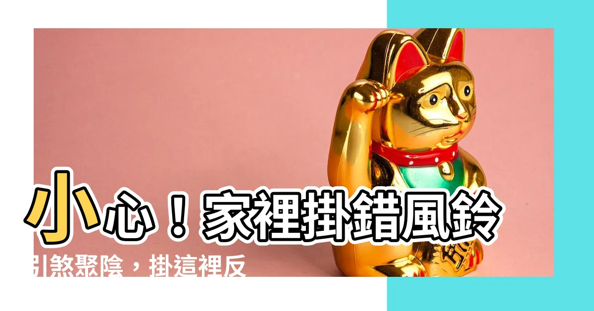 【家裡掛風鈴】小心！家裡掛錯風鈴引煞聚陰，掛這裡反能招貴人