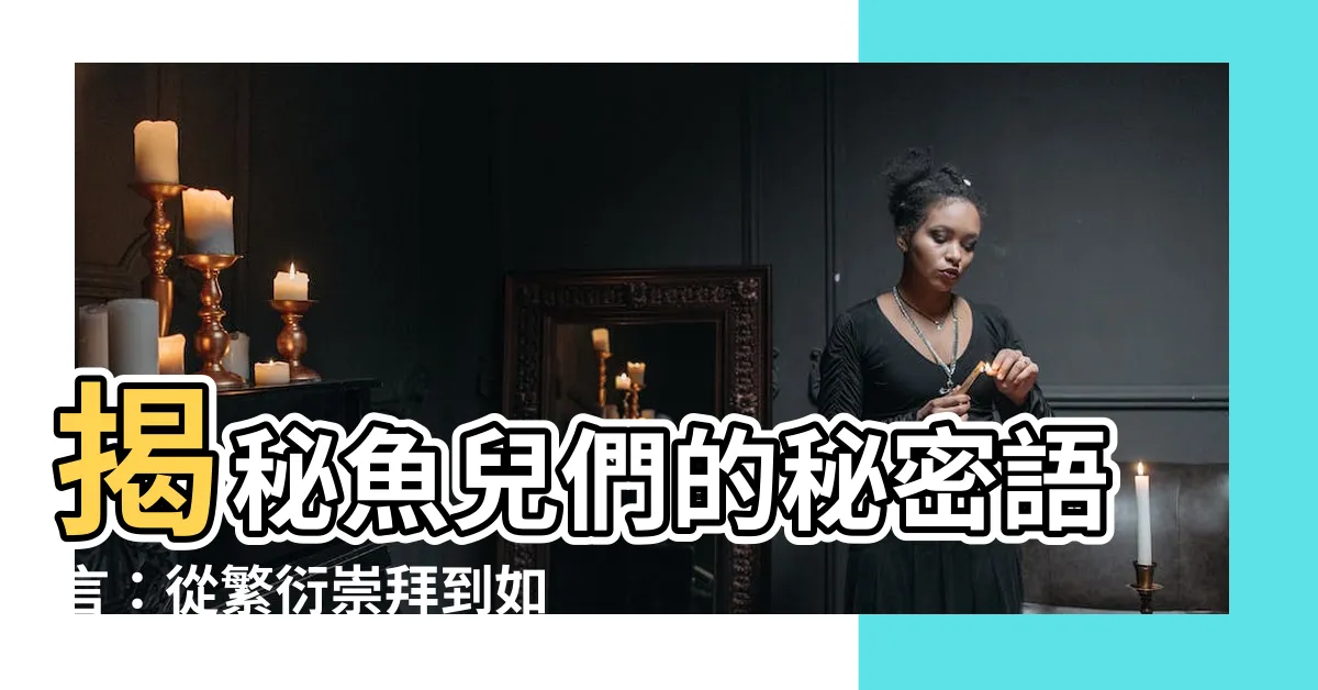 【魚代表什麼】揭秘魚兒們的秘密語言：從繁衍崇拜到如魚得水的美好寓意