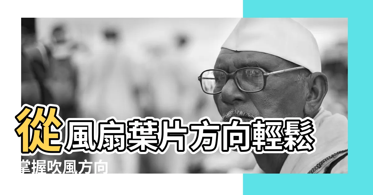 【風扇葉片方向】從風扇葉片方向輕鬆掌握吹風方向