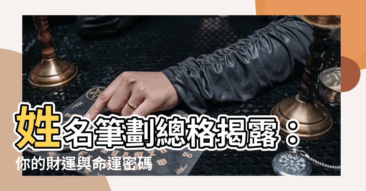 【姓名筆劃總格】姓名筆劃總格揭露：你的財運與命運密碼