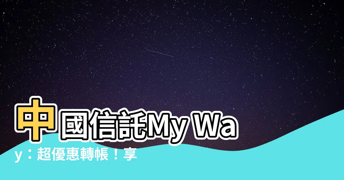 【中國信託轉帳免手續費次數】中國信託My Way：超優惠轉帳！享受免手續費次數大加碼