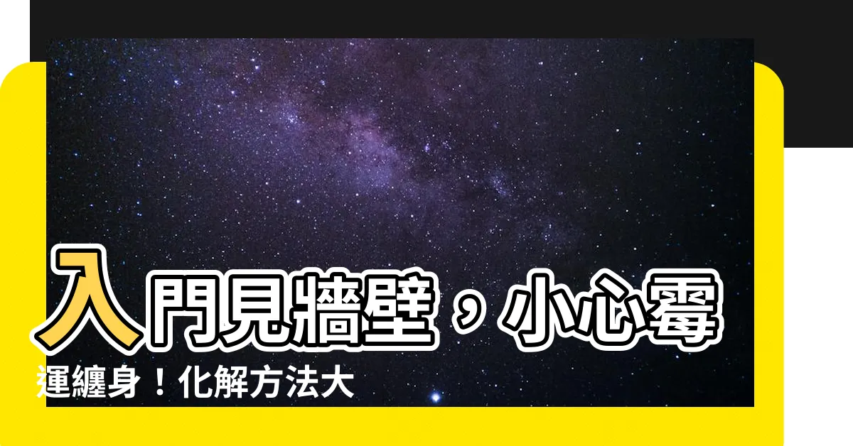 【出門見牆壁如何化解】入門見牆壁，小心黴運纏身！化解方法大公開
