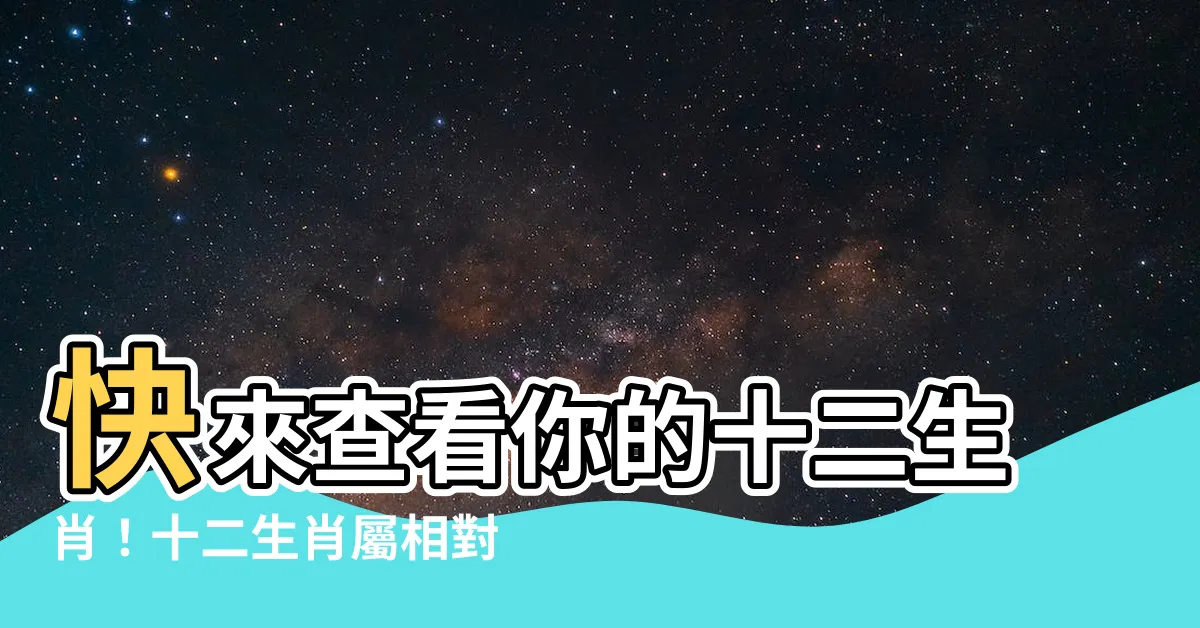 【十二生肖日期】快來查看你的十二生肖！十二生肖屬相對照、年份、年齡大全