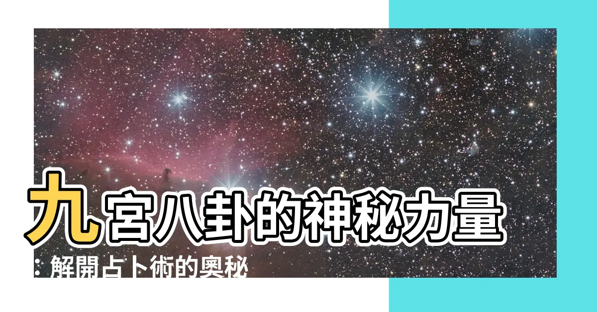 【九宮 八卦】九宮八卦的神秘力量：解開占卜術的奧秘