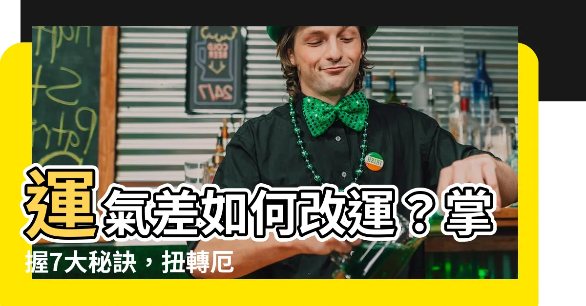【運氣差如何改運】運氣差如何改運？掌握7大秘訣，扭轉厄運招好運！