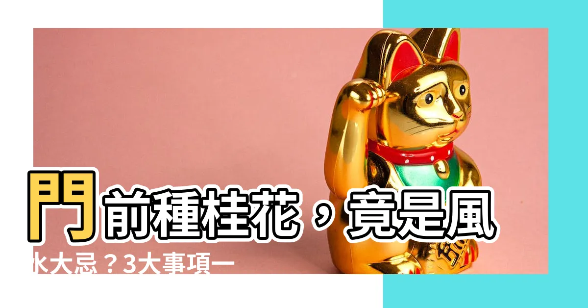 【門前種桂花】門前種桂花，竟是風水大忌？3大事項一次看懂