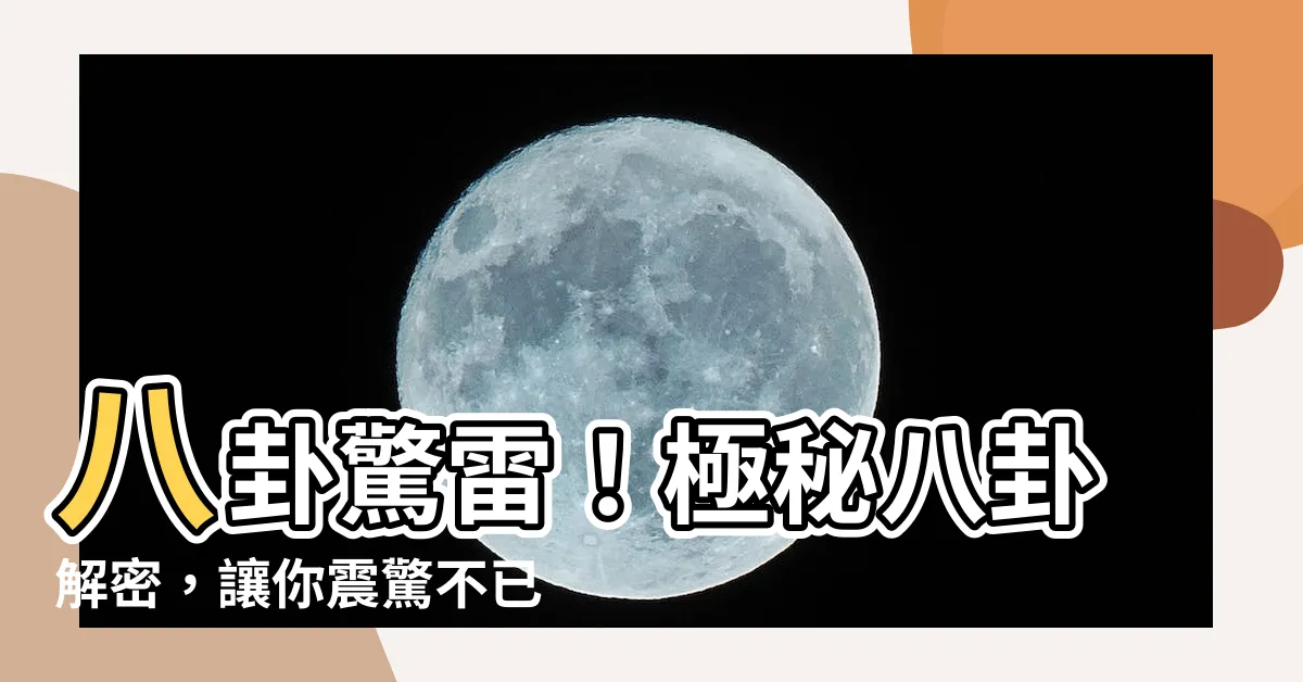 【八卦 雷】八卦驚雷！極秘八卦解密，讓你震驚不已