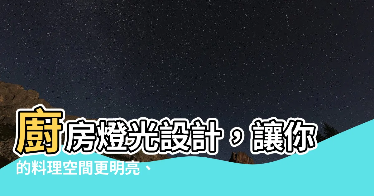 【廚房 燈】廚房燈光設計，讓你的料理空間更明亮、更有氛圍！